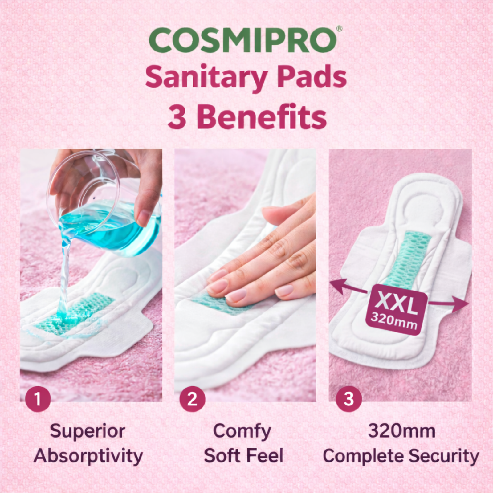 COSMIPRO Sanitary Pads 320mm XXL 3 Key Benefits – Superior Absorptivity, Comfy Soft Feel & 320mm Complete Security for All-Day & Overnight Protection